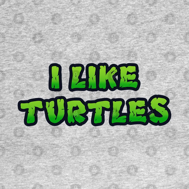 I LIKE TURTLES by RickTurner